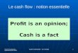 Le cash flow : notion essentielle Diagnostic financier approfondi 2007/2008 VOLNAY CONSULTING - Eric GORGEU 1 Profit is an opinion; Cash is a fact