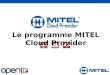 Le programme MITEL Cloud Provider. OpenIP, lOpérateur de la Convergence... Nombre de clients Société Créée à Paris, France en Juin 2005 Capitaux 100%