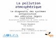 La pollution atmosphérique La pollution atmosphérique et Le diagnostic des systèmes antipollution des véhicules légers Claude McDonnell Association québécoise