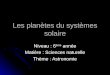 Les planètes du systèmes solaire Niveau : 6 ème année Matière : Sciences naturelle Thème : Astronomie