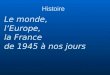 Histoire Le monde, lEurope, la France de 1945   nos jours