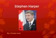 Stephen Harper Par: Christie Innis. Sa vie personelle Il s'appelle Stephen Joseph Harper. Il est né le 30 avril 1959 à Toronto. Il est le premier ministre