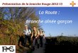 Présentation de la branche Rouge 2012-13 La Route : branche aînée garçon