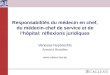 Responsabilités du médecin en chef, du médecin-chef de service et de lhôpital: réflexions juridiques Vanessa Huybrechts Avocat à Bruxelles 