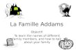La Famille Addams Objectif: To learn the names of different family members, and how to talk about your family