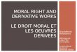 Krystallenia Kolotourou Attorney-at-Law, PhD Candidate International Summer Seminar CERDI MORAL RIGHT AND DERIVATIVE WORKS LE DROIT MORAL ET LES OEUVRES