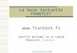La base textuelle FRANTEXT  INSTITUT NATIONAL DE LA LANGUE FRANCAISE, C.N.R.S. Denitsa Daynovska 2009