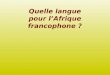 Quelle langue pour lAfrique francophone ?. Quelle langue pour lAfrique francophone ? LES PAYS CONCERNES