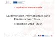 La dimension internationale dans Erasmus pour Tous : Transition 2013 - 2014 Coopération internationale Le programme Erasmus pour tous est actuellement