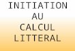 INITIATION AU CALCUL LITTERAL. CAS 1: ADDITION SOUSTRACTION Laddition et… la soustraction sont des opérations naturelles