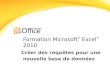 Formation Microsoft ® Excel ® 2010 Créer des requêtes pour une nouvelle base de données