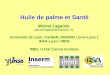 Huile de palme et Santé Michel Lagarde (michel.lagarde@insa-lyon.fr) Université de Lyon, CarMeN, INSERM / Univ-Lyon 1 INSA-Lyon / INRA IMBL / LISA Carnot