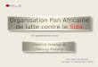Organisation Pan Africaine de lutte contre le Sida Dr. Alami Boutaïna Samedi 14 Novembre 2009 Comité de Jumelage de Châtenay-Malabry En partenariat avec