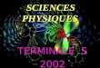SCIENCES PHYSIQUES TERMINALE S 2002. Fournir aux élèves une représentation cohérente des sciences physiques et leur faire assimiler les grands principes