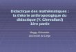 1 Didactique des mathématiques : la théorie anthropologique du didactique (Y. Chevallard) 1ère partie Maggy Schneider Université de Liège