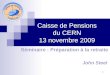 Caisse de Pensions du CERN 13 novembre 2009 John Steel Séminaire : Préparation à la retraite 1