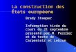 1 La construction des États européene Brady Steeper Information tirée du cours du 21 septembre presenté par M. Perrier et du texte de Carpenteir et Lebrun