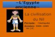 ~LEgypte ancienne~ La civilisation du Nil Période: lAntiquité Années: 3000 -1000 av. J.C