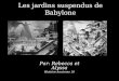 Les jardins suspendus de Babylone Par: Rebecca et Alyssa Histoire Ancienne 10