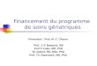 Financement du programme de soins gériatriques Promoteur : Prof. M.-C. Closon Prof. J.-P. Baeyens, MD Prof F. Falez, MD, PhD M. Gobert, RN, MSc, PhD Prof