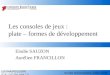 UJF/IMA/M2GI/SRR  Année Universitaire 2003-2004 Les consoles de jeux : plate – formes de développement Elodie SAUZON Aurélien FRANCILLON