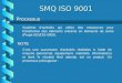 SMQ ISO 9001 Processus Système dactivités qui utilise des ressources pour transformer des éléments entrants en éléments de sortie (Projet ISO/DIS 9000)