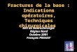 Fractures de la base : Indications opératoires, Techniques chirurgicales DES de Neurochirurgie Région Nord Octobre 2001 François PROUST