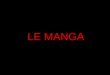 LE MANGA. HISTOIRE DU MANGA Historique du manga : - Au Japon - En France Les codes du manga Diversité du manga
