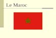 Le Maroc. Le Pays Type de gouvernement: monarchie constitutionnelle Capital: Rabat Langues: larabe (fonctionnaire); les dialectes de Berber; le français