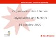 1 Organisation des 41èmes Olympiades des Métiers 15 octobre 2009 Direction des Lycées - Direction de lApprentissage