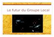 Le futur du Groupe Local. Sommaire Le Groupe Local aujourdhui La Voie Lactée Andromède Survey PANDAS Galaxies manquantes Notre futur Simulation M33/M31