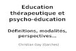 Education thérapeutique et psycho-éducation Définitions, modalités, perspectives… Christian Gay (Garches)
