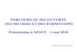 PARCOURS DE DECOUVERTE DES METIERS ET DES FORMATIONS Présentation à AFDET – 5 mai 2010 P.Thomas, IEN IO Isère