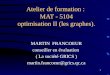 1 Atelier de formation : MAT - 5104 optimisation II (les graphes). MARTIN FRANCOEUR conseiller en évaluation ( La société GRICS ) martin.francoeur@grics.qc.ca
