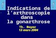 Indications de l’arthroscopie dans la gonarthrose Th. Boyer 13 mars 2004