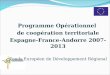 Programme Opérationnel de coopération territoriale Espagne-France-Andorre 2007-2013 Fonds Européen de Développement Régional
