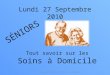 Lundi 27 Septembre 2010 S ÉNIORS Tout savoir sur les Soins à Domicile Sophie ASSIMANS - Infirmière Libérale 1