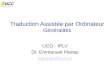 Traduction Assistée par Ordinateur Généralités UCO - IPLV Dr. Emmanuel Planas eplanas@uco.fr