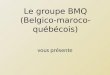 Le groupe BMQ (Belgico-maroco- québécois) vous présente