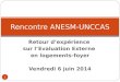 Retour d’expérience sur l’Evaluation Externe en logements-foyer Vendredi 6 juin 2014 Rencontre ANESM-UNCCAS 1