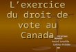 L’exercice du droit de vote au Canada Par: Véronique Beaupré Pascal Lataille Cynthia Plourde 402