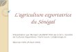 L’agriculture exportatrice du Sénégal Présentation par Michael LAURENT PDG de la SCL / Société de Cultures légumières / Saint-Louis / scl@orange.sn Réunion
