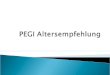 PEGI = Pan European Games Information In 29 europ. Ländern eingeführt (D = USK) Deklaration von Altersempfehlung und Inhaltsbeschreibung Auf 