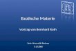 Exotische Materie Vortrag von Bernhard Roth Ruhr-Universität Bochum 5.12.2006
