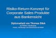 Risiko-Return-Konzept für Corporate Sales Produkte aus Bankensicht Diplomarbeit von Thomas Bilek am FHWien –Studiengang Finanz-, Rechnungs- und Steuerwesen