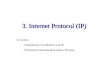 3. Internet Protocol (IP) Lernziele: – Detailliertes Verständnis von IP – Praktische Einsetzbarkeit dieses Wissens