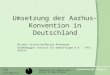 Umsetzung der Aarhus-Konvention in Deutschland Michael Zschiesche/Marion Rosenbaum Unabhängiges Institut für Umweltfragen e.V. -UfU-, Berlin