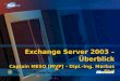 Exchange Server 2003 – Überblick Captain MESO [MVP] – Dipl.-Ing. Markus Ehrl