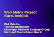 Web Matrix Project Kurzüberblick Dirk Primbs Technologieberater Developer Platform Strategy Group Microsoft Deutschland GmbH