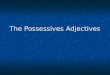 The Possessives Adjectives. What is a possessive adjective? Circle the possessive adjectives. I have a piece of cheese on my sandwich. I have a piece